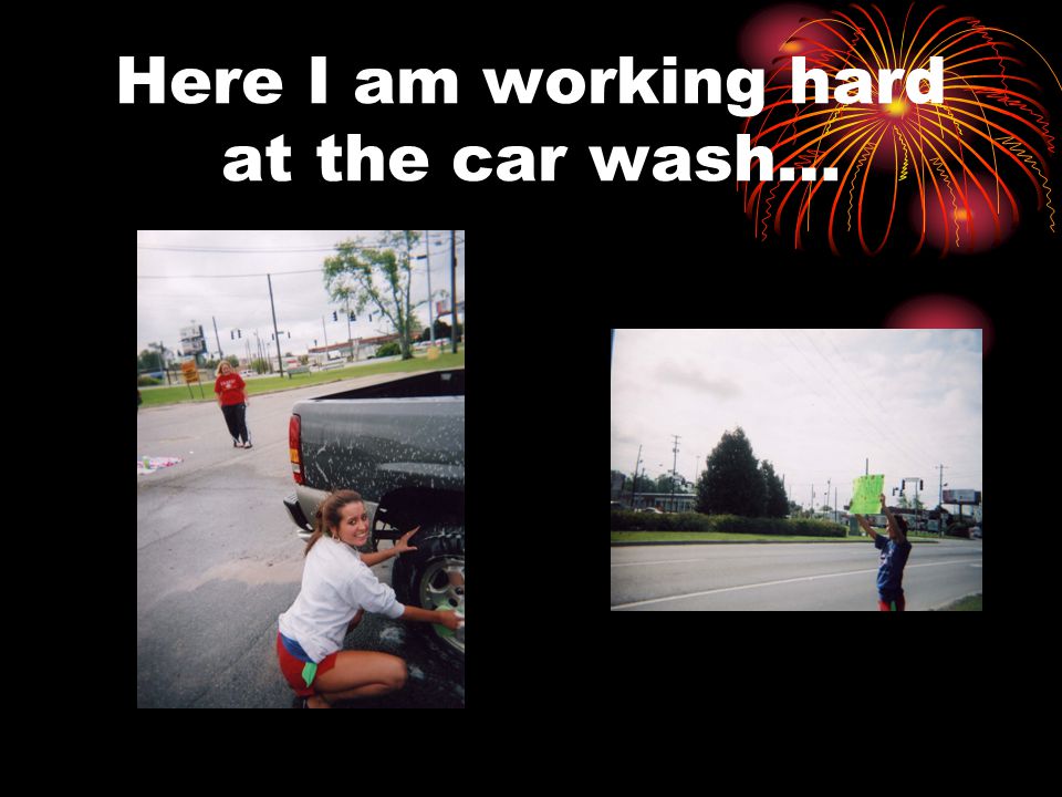 Here I am working hard at the car wash…