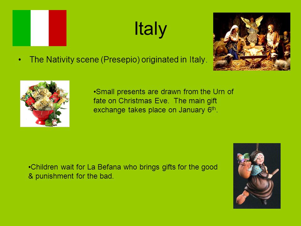 Italy The Nativity scene (Presepio) originated in Italy.