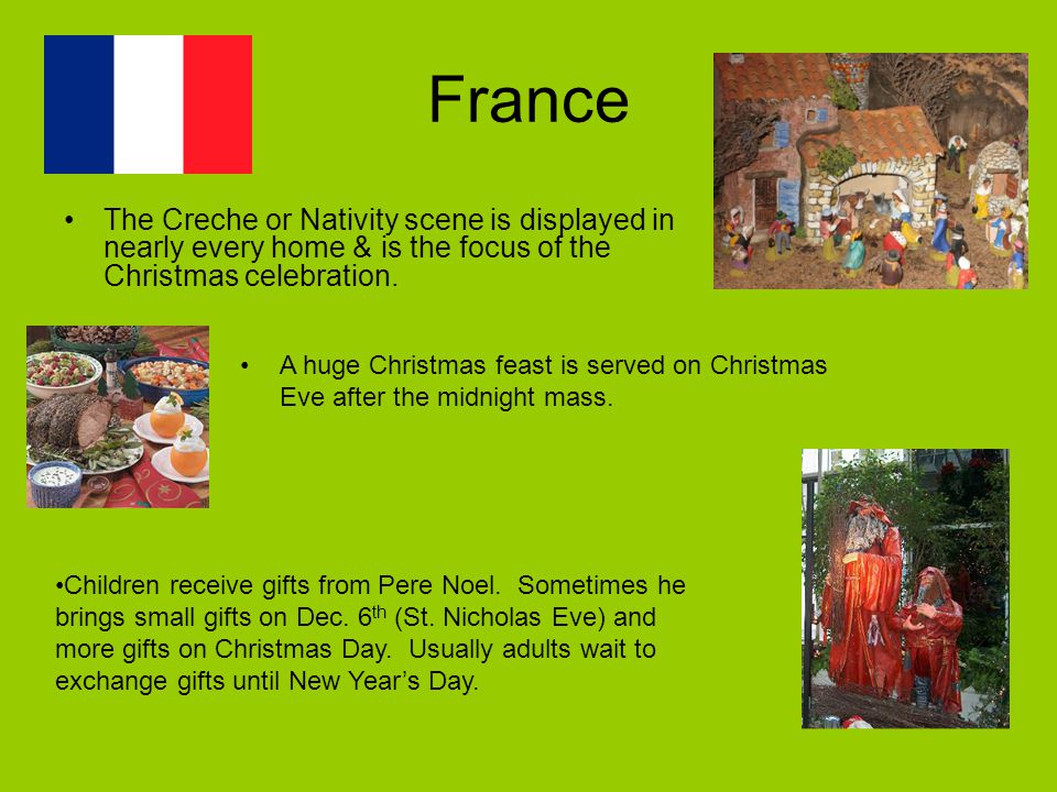 France The Creche or Nativity scene is displayed in nearly every home & is the focus of the Christmas celebration.