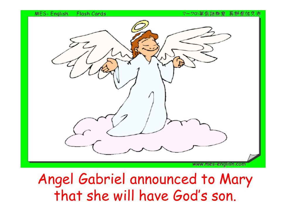 Angel Gabriel announced to Mary that she will have God’s son.