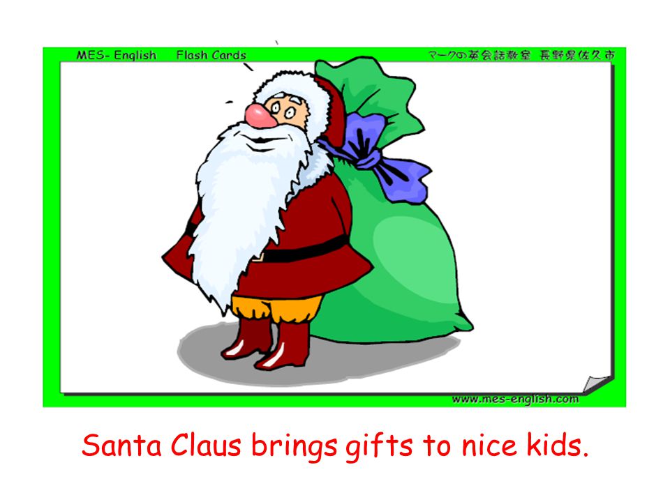 Santa Claus brings gifts to nice kids.