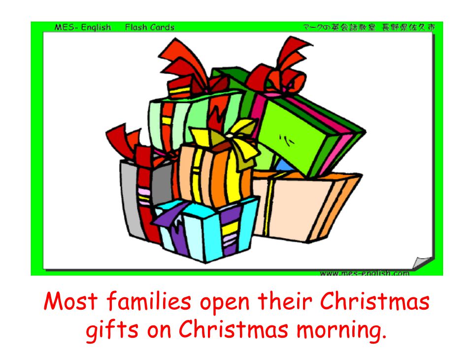 Most families open their Christmas gifts on Christmas morning.