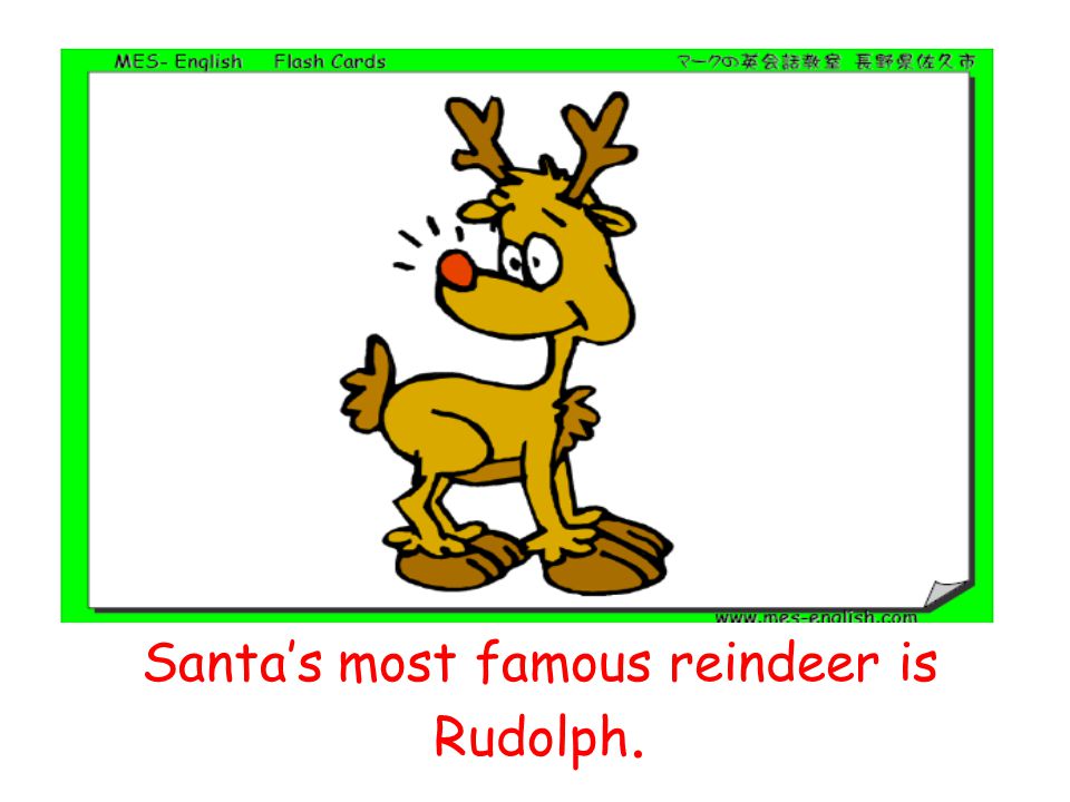 Santa’s most famous reindeer is Rudolph.