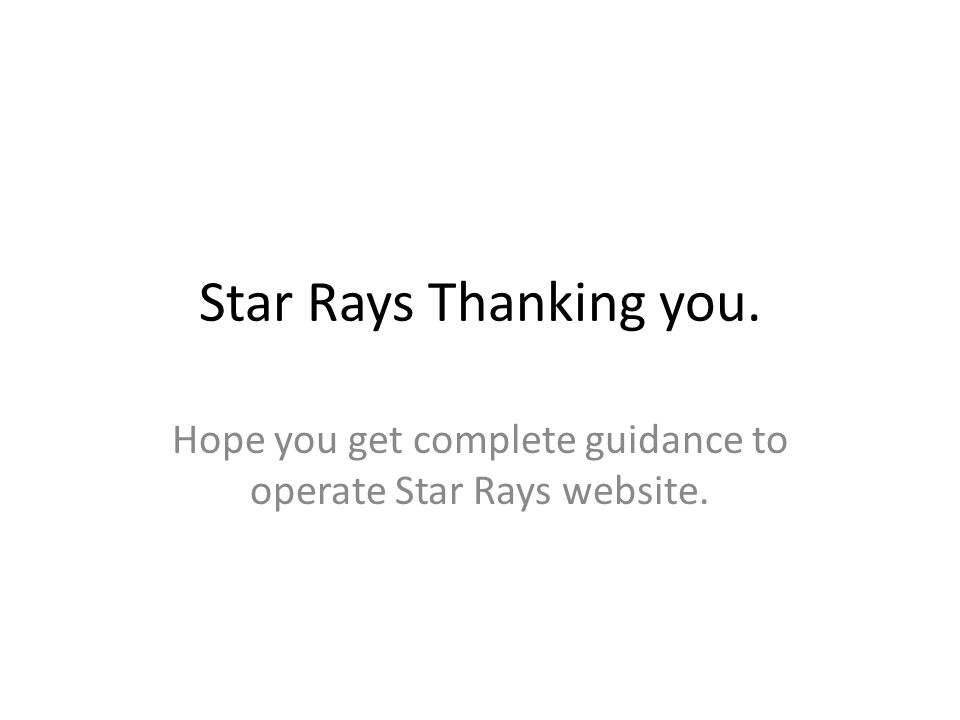 Star Rays Thanking you. Hope you get complete guidance to operate Star Rays website.