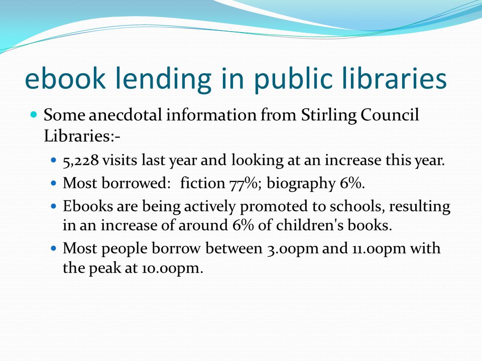 ebook lending in public libraries Some anecdotal information from Stirling Council Libraries:- 5,228 visits last year and looking at an increase this year.