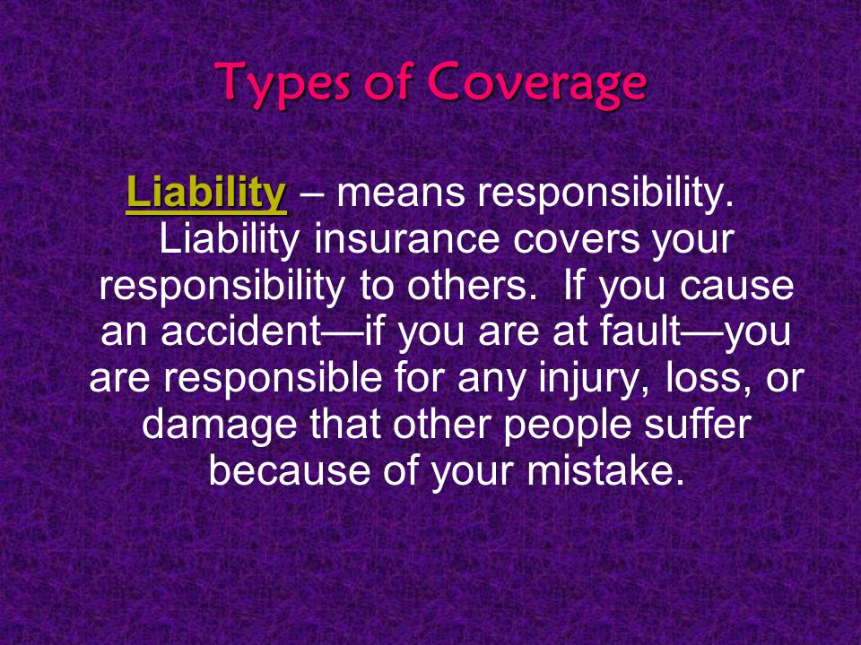Types of Coverage Liability Liability – means responsibility.