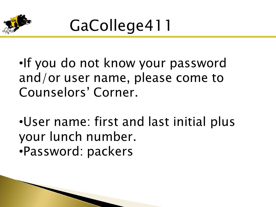 GaCollege411 If you do not know your password and/or user name, please come to Counselors’ Corner.
