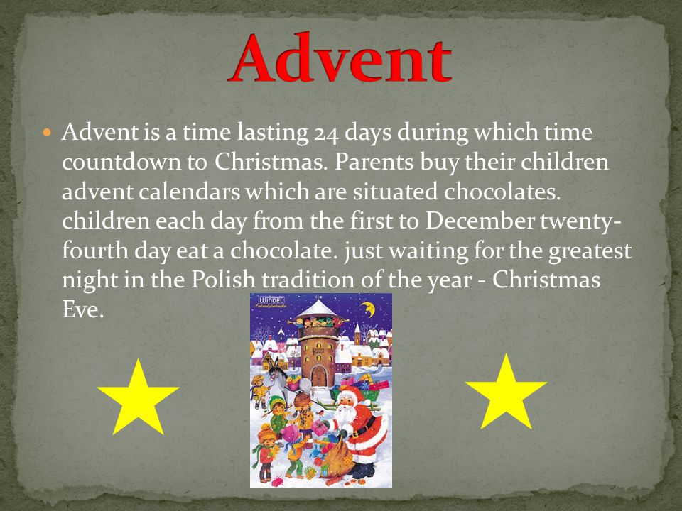 Advent is a time lasting 24 days during which time countdown to Christmas.