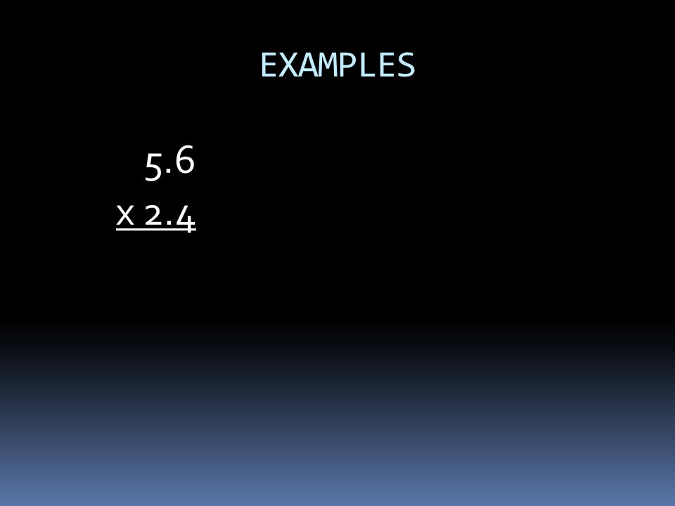 EXAMPLES 5.6 x 2.4