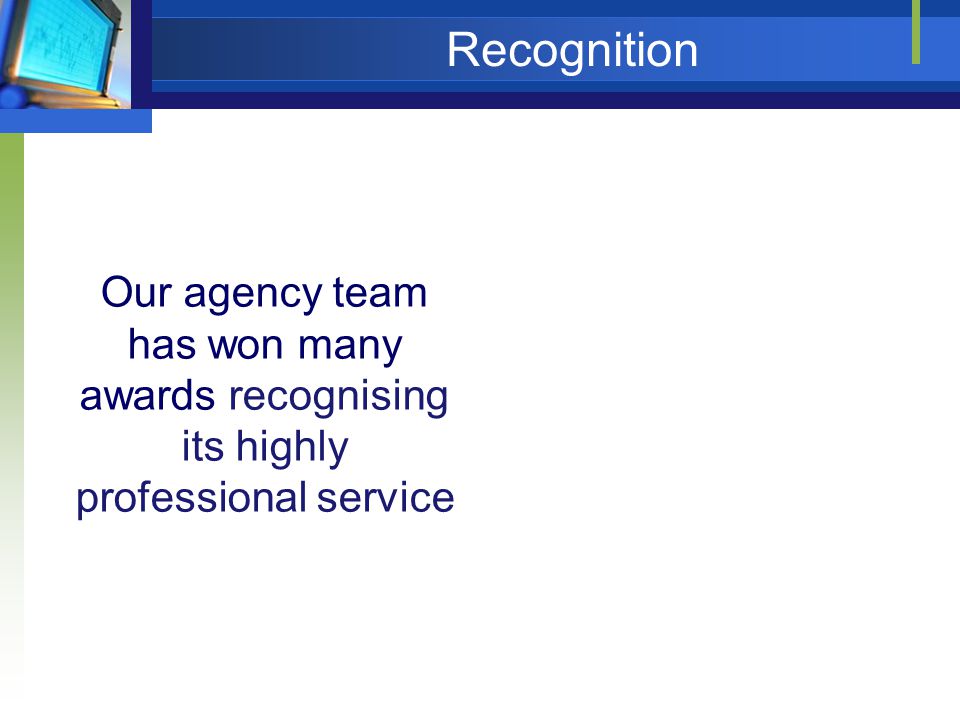 Recognition Our agency team has won many awards recognising its highly professional service