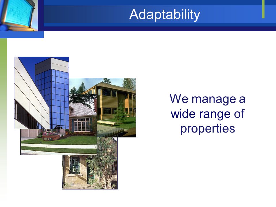 Adaptability We manage a wide range of properties