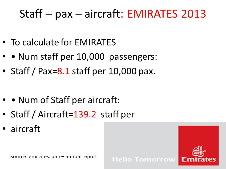 Staff – pax – aircraft: EMIRATES 2013 To calculate for EMIRATES Num staff per 10,000 passengers: Staff / Pax=8.1 staff per 10,000 pax.