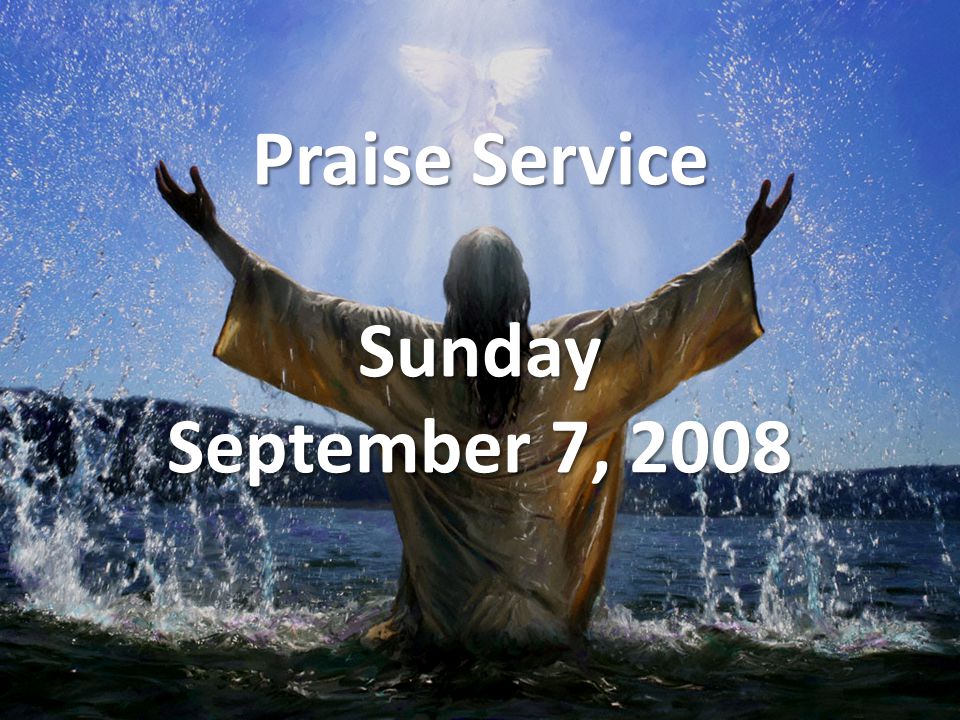 Praise Service Sunday September 7, 2008