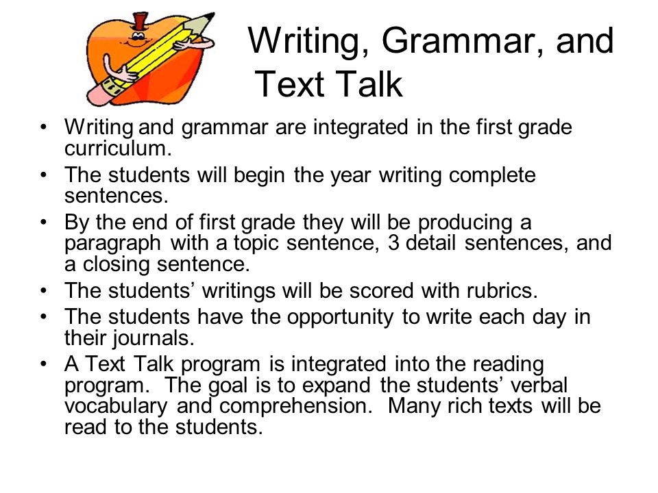 Writing, Grammar, and Text Talk Writing and grammar are integrated in the first grade curriculum.