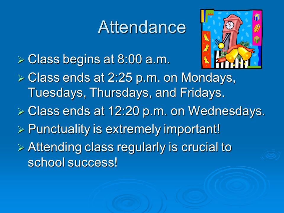Attendance  Class begins at 8:00 a.m.  Class ends at 2:25 p.m.