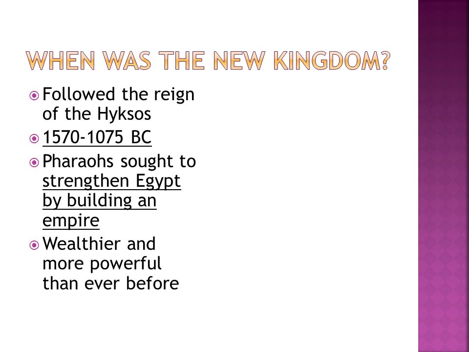  Followed the reign of the Hyksos  BC  Pharaohs sought to strengthen Egypt by building an empire  Wealthier and more powerful than ever before
