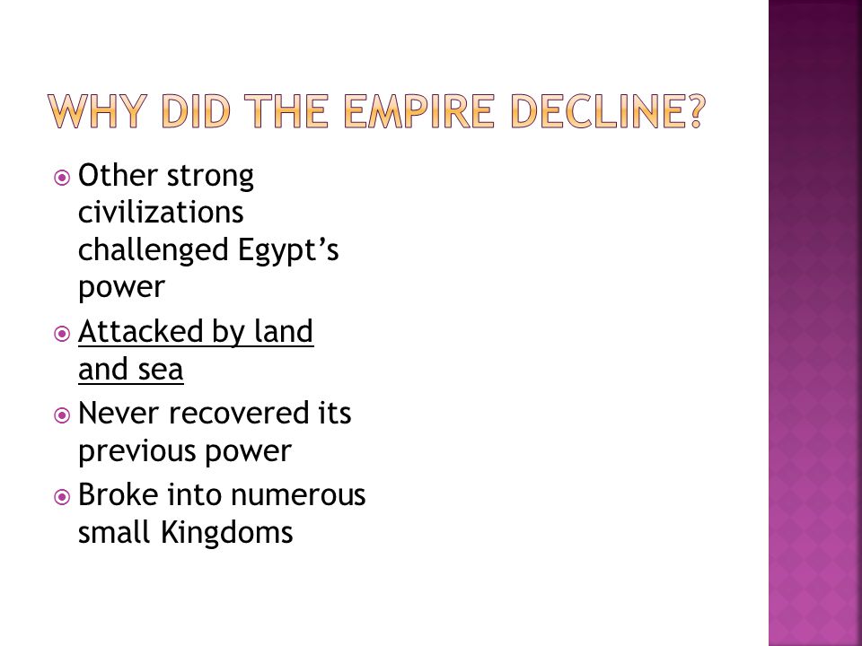  Other strong civilizations challenged Egypt’s power  Attacked by land and sea  Never recovered its previous power  Broke into numerous small Kingdoms