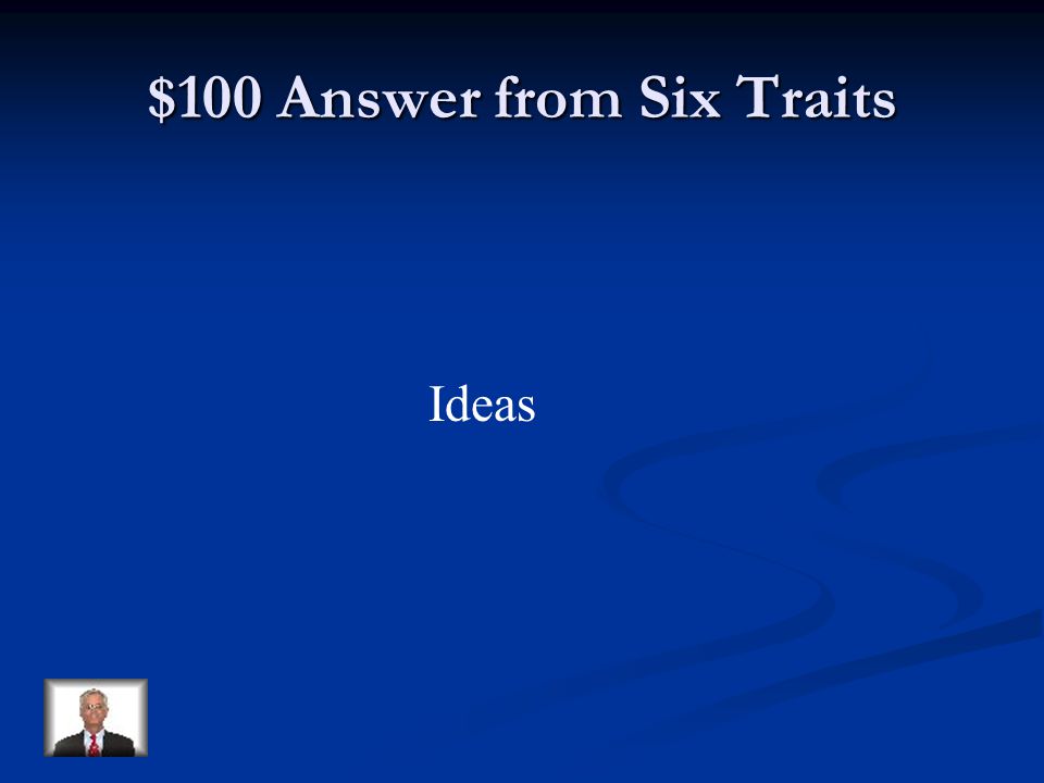 $100 Question from Six Traits Writing that is strong in ___________ would have clarity and focus on the topic.