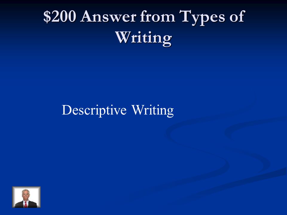 $200 Question from Types of Writing Writing that uses details to help the reader clearly imagine a certain person, place, thing, or idea.