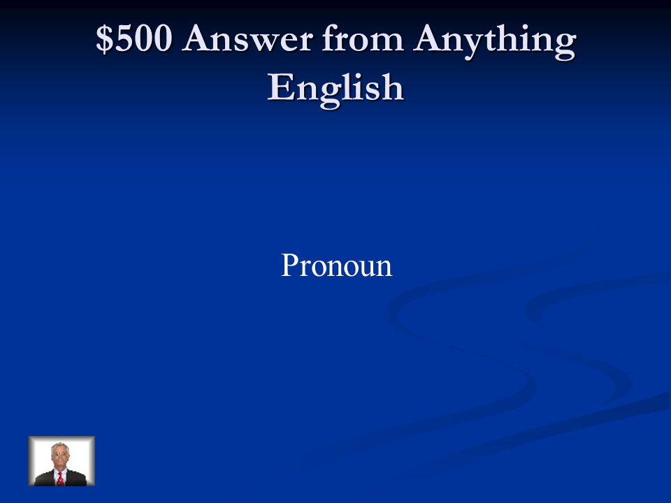 $500 Question from Anything English A __________ takes the place of a noun.