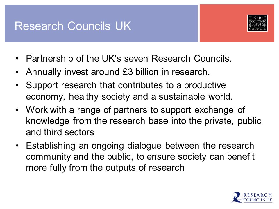 Research Councils UK Partnership of the UK’s seven Research Councils.