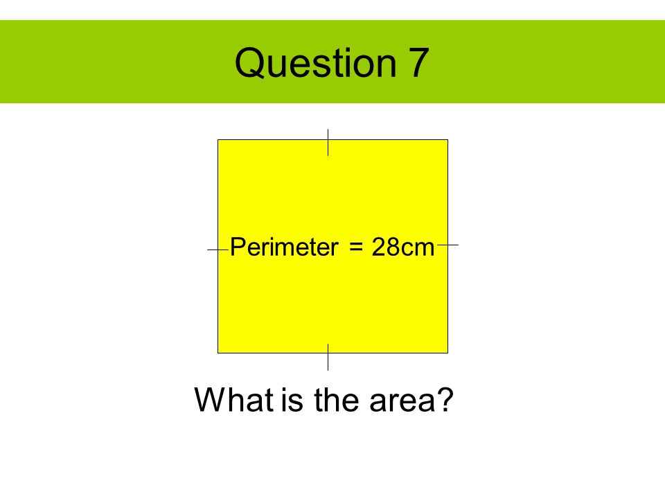 Question 7 Perimeter = 28cm What is the area
