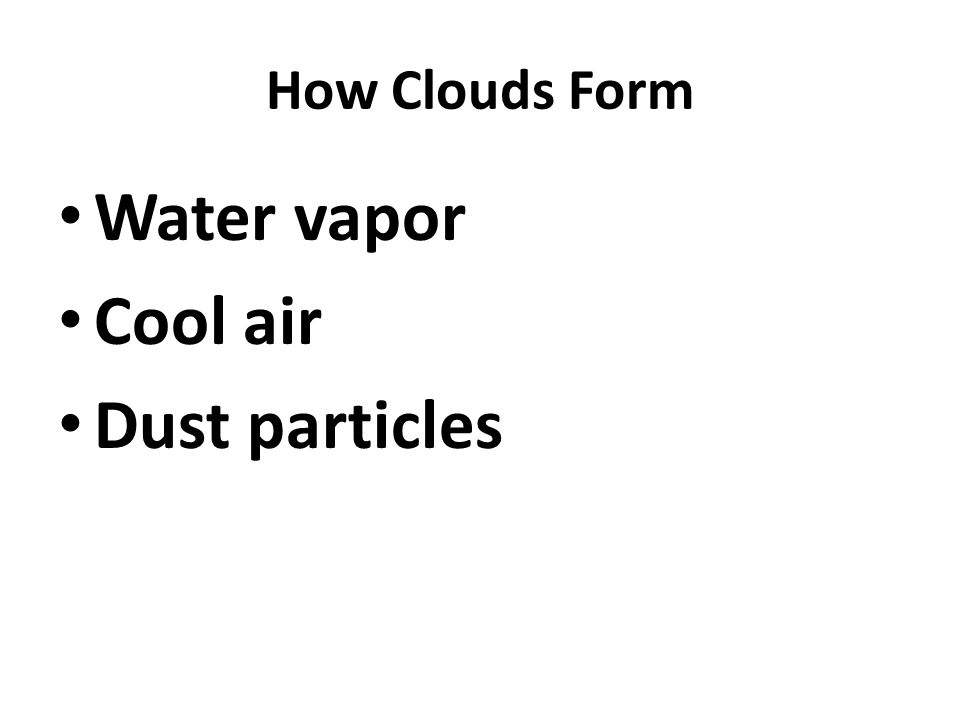 How Clouds Form Water vapor Cool air Dust particles