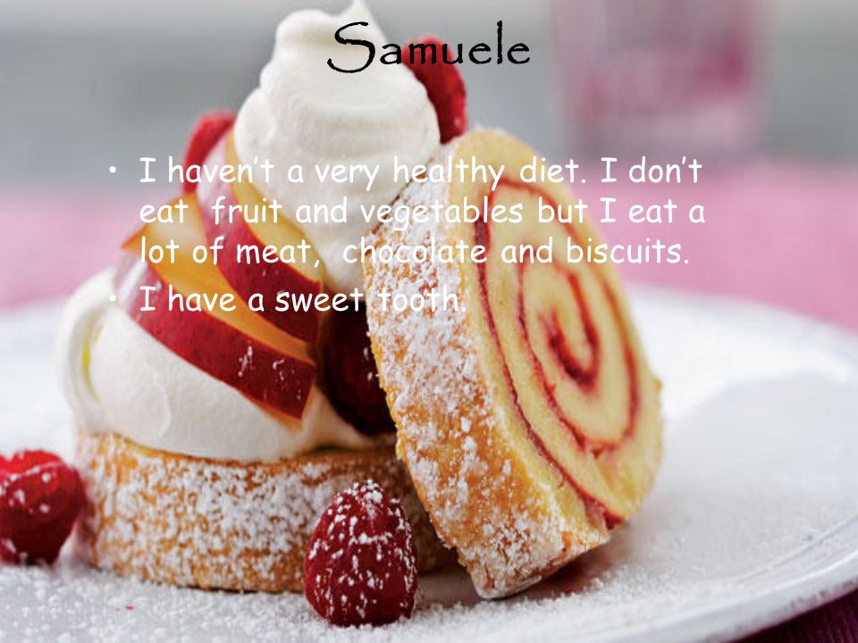 Samuele I haven’t a very healthy diet.