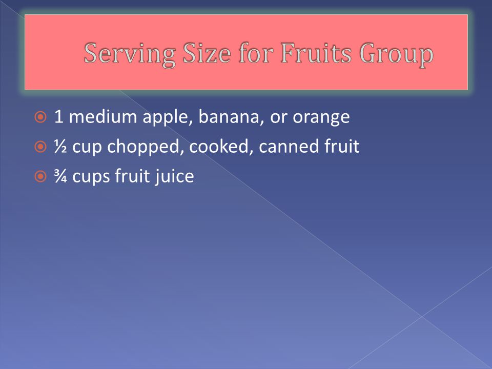  Always choose whole fruits  Fresh fruits  Only count 100% fruit juices as fruit.