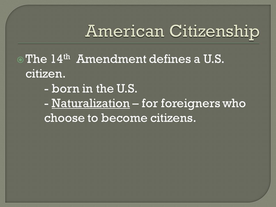 The 14 th Amendment defines a U.S. citizen. - born in the U.S.