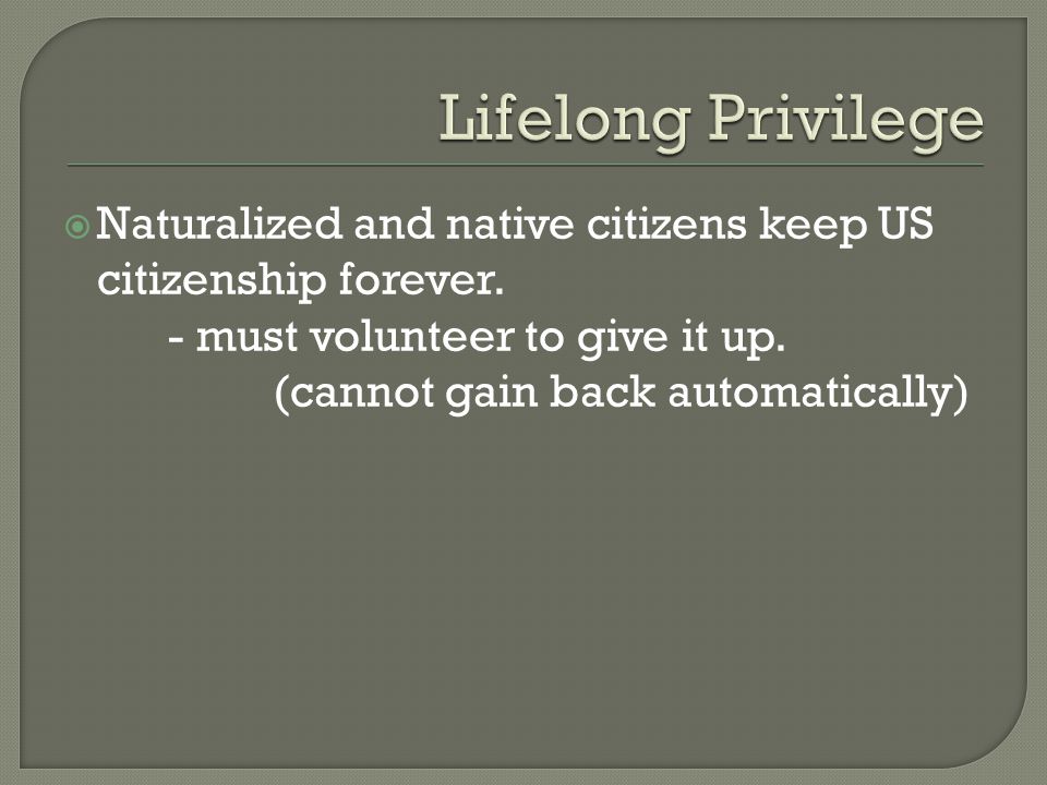  Naturalized and native citizens keep US citizenship forever.