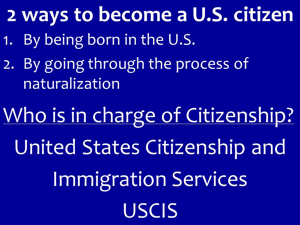 2 ways to become a U.S. citizen 1.By being born in the U.S.