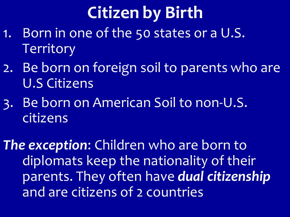 Citizen by Birth 1.Born in one of the 50 states or a U.S.