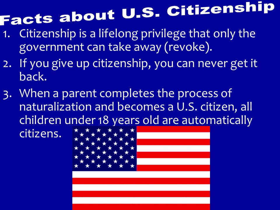 1.Citizenship is a lifelong privilege that only the government can take away (revoke).