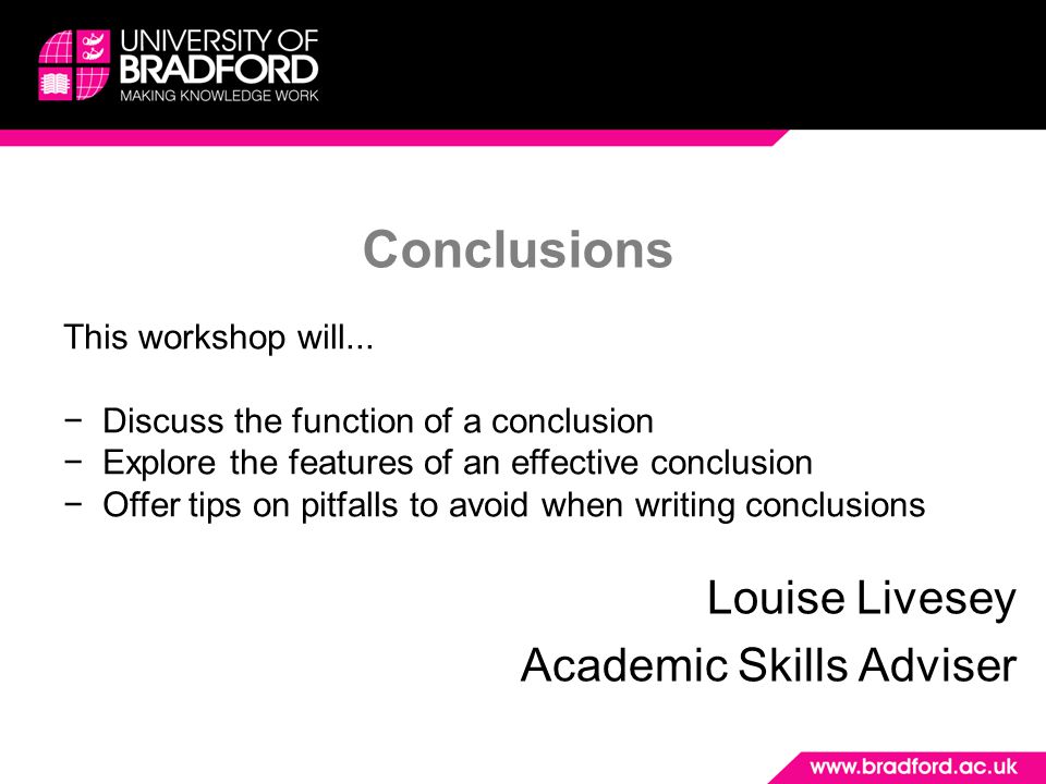 Conclusions Louise Livesey Academic Skills Adviser This workshop will...