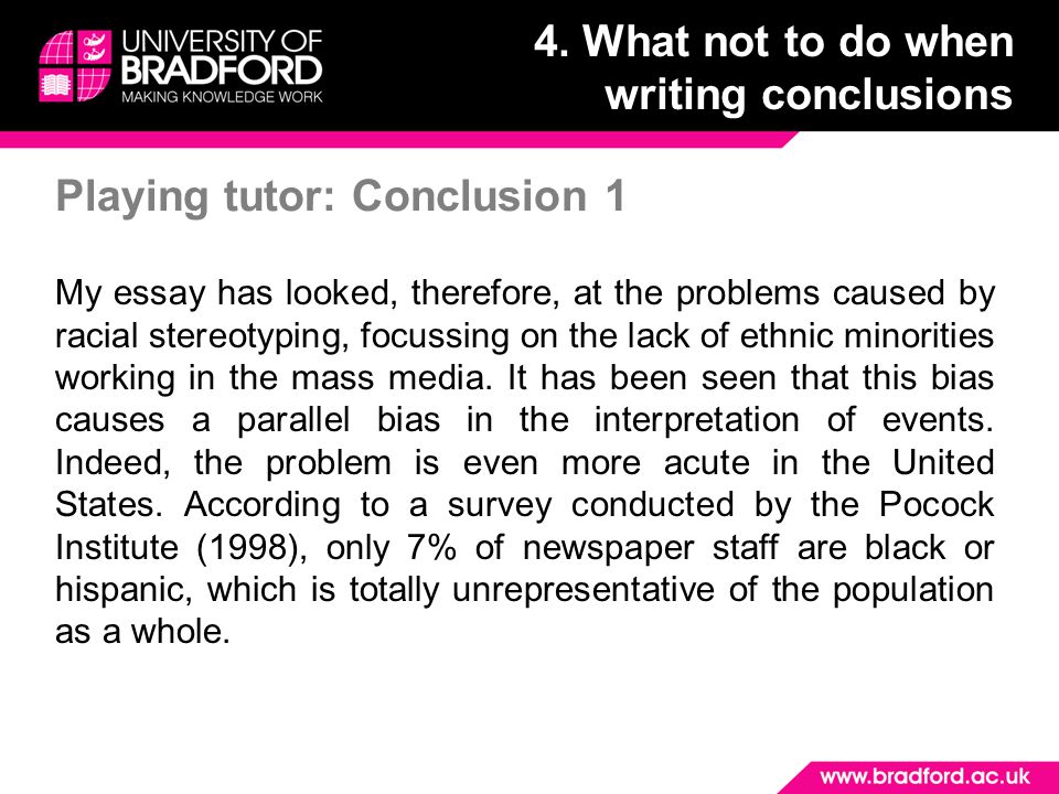 Playing tutor: Conclusion 1 My essay has looked, therefore, at the problems caused by racial stereotyping, focussing on the lack of ethnic minorities working in the mass media.