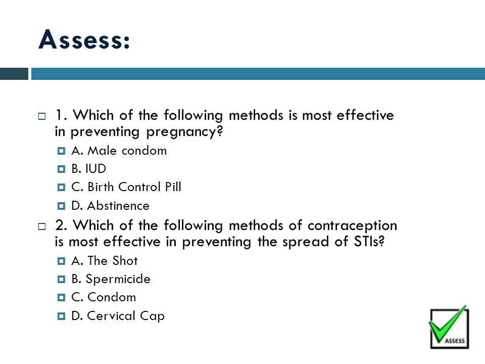 Assess:  1. Which of the following methods is most effective in preventing pregnancy.
