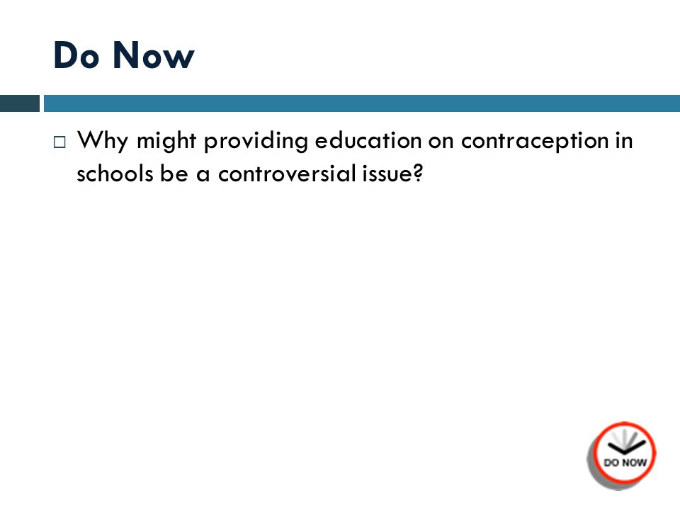 Do Now  Why might providing education on contraception in schools be a controversial issue