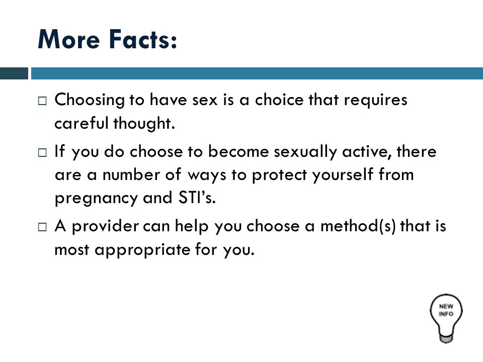 More Facts:  Choosing to have sex is a choice that requires careful thought.