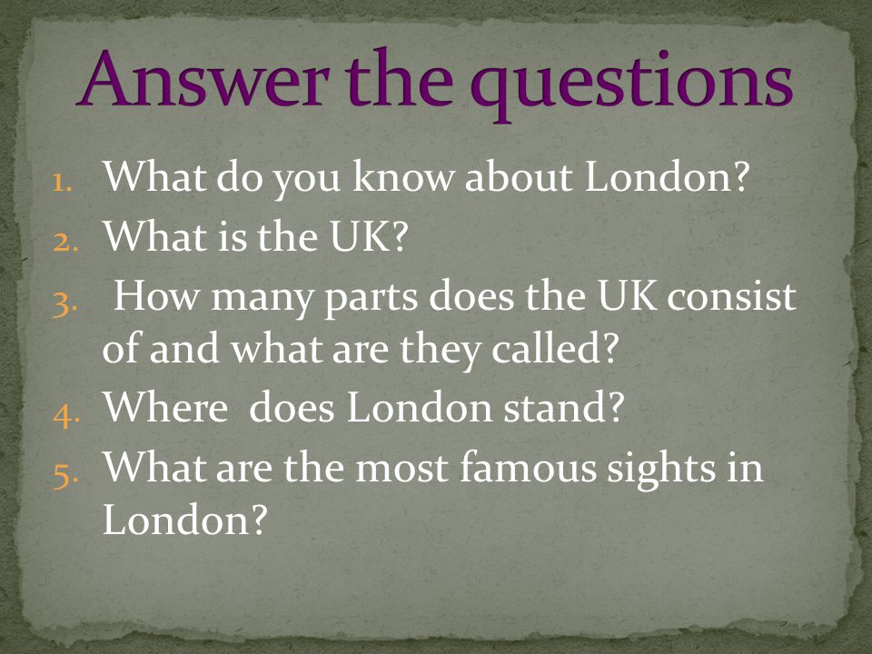 1. What do you know about London. 2. What is the UK.