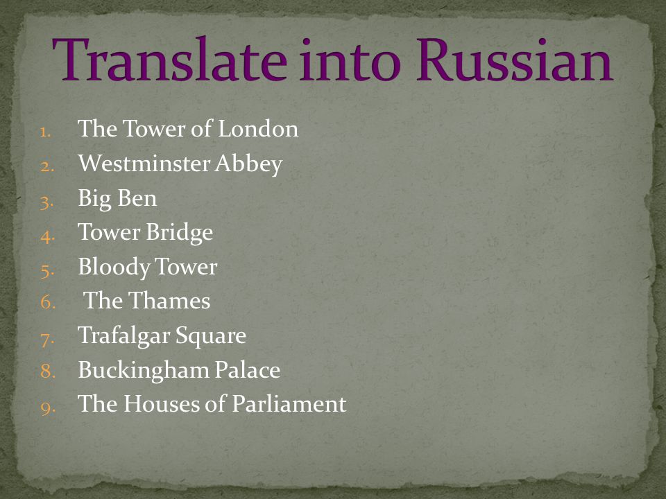 1. The Tower of London 2. Westminster Abbey 3. Big Ben 4.