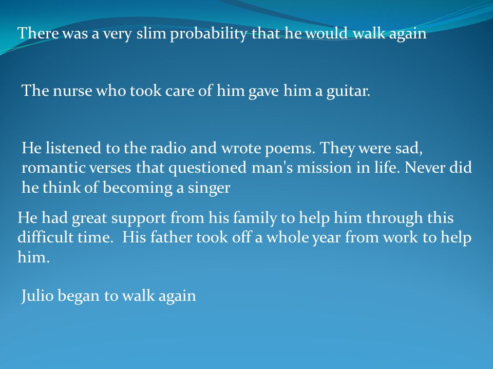 There was a very slim probability that he would walk again The nurse who took care of him gave him a guitar.