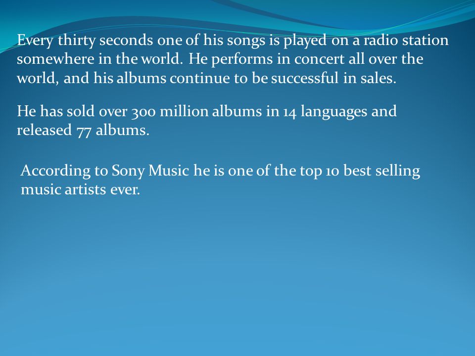 Every thirty seconds one of his songs is played on a radio station somewhere in the world.