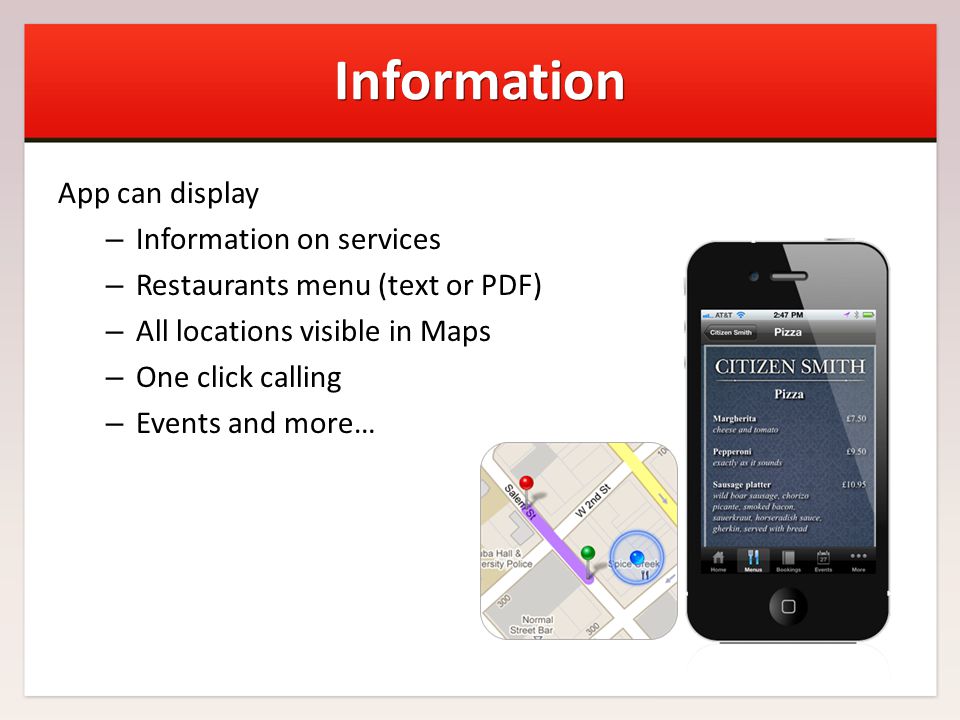 Information App can display – Information on services – Restaurants menu (text or PDF) – All locations visible in Maps – One click calling – Events and more…