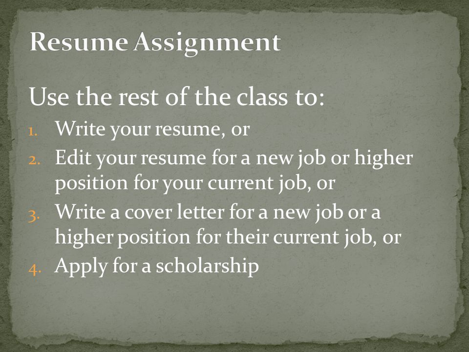 Use the rest of the class to: 1. Write your resume, or 2.