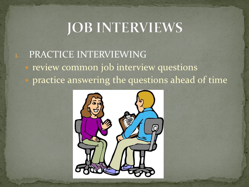 1.PRACTICE INTERVIEWING review common job interview questions practice answering the questions ahead of time