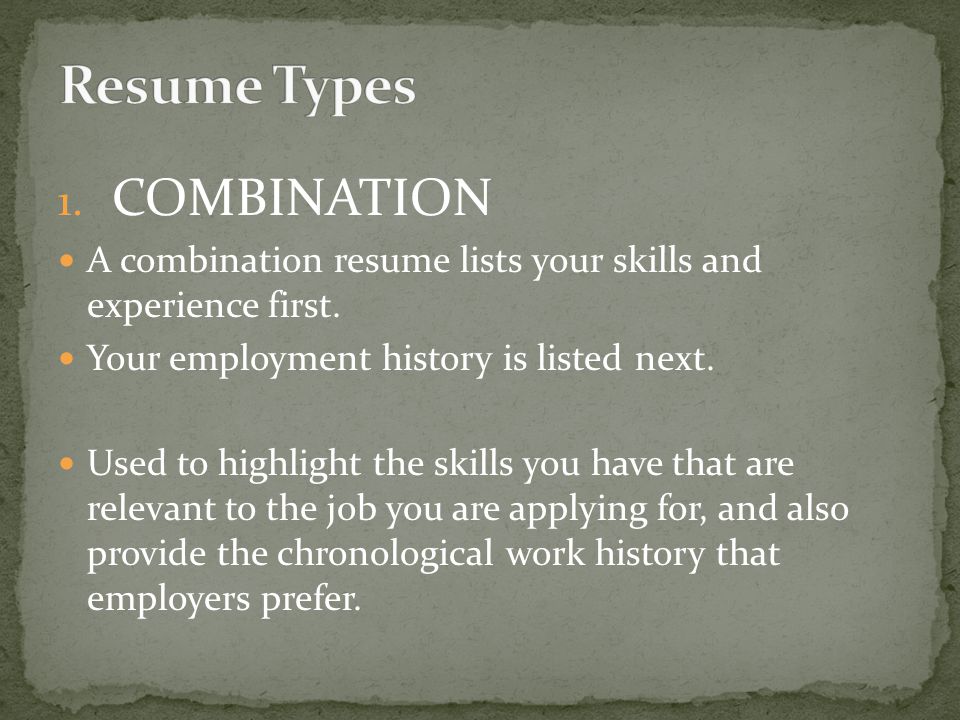 1. COMBINATION A combination resume lists your skills and experience first.