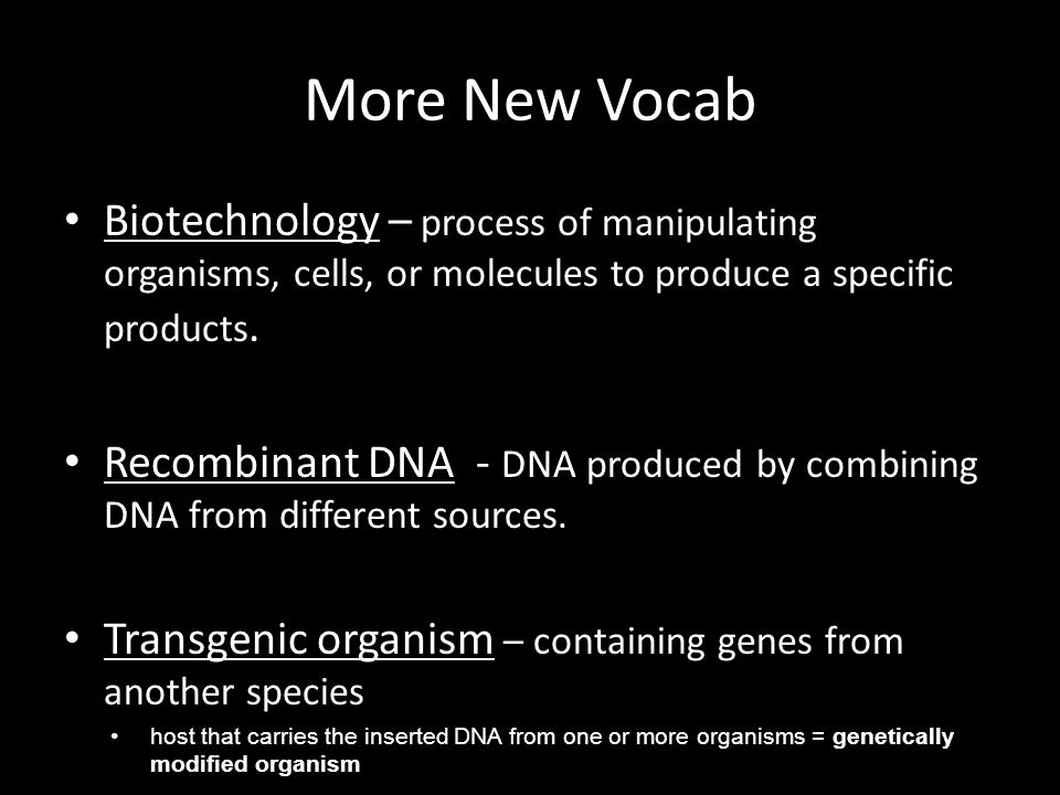 More New Vocab Biotechnology – process of manipulating organisms, cells, or molecules to produce a specific products.