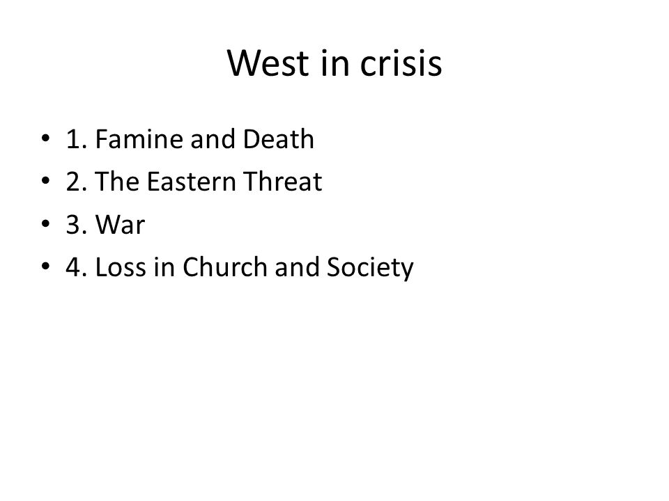 West in crisis 1. Famine and Death 2. The Eastern Threat 3. War 4. Loss in Church and Society