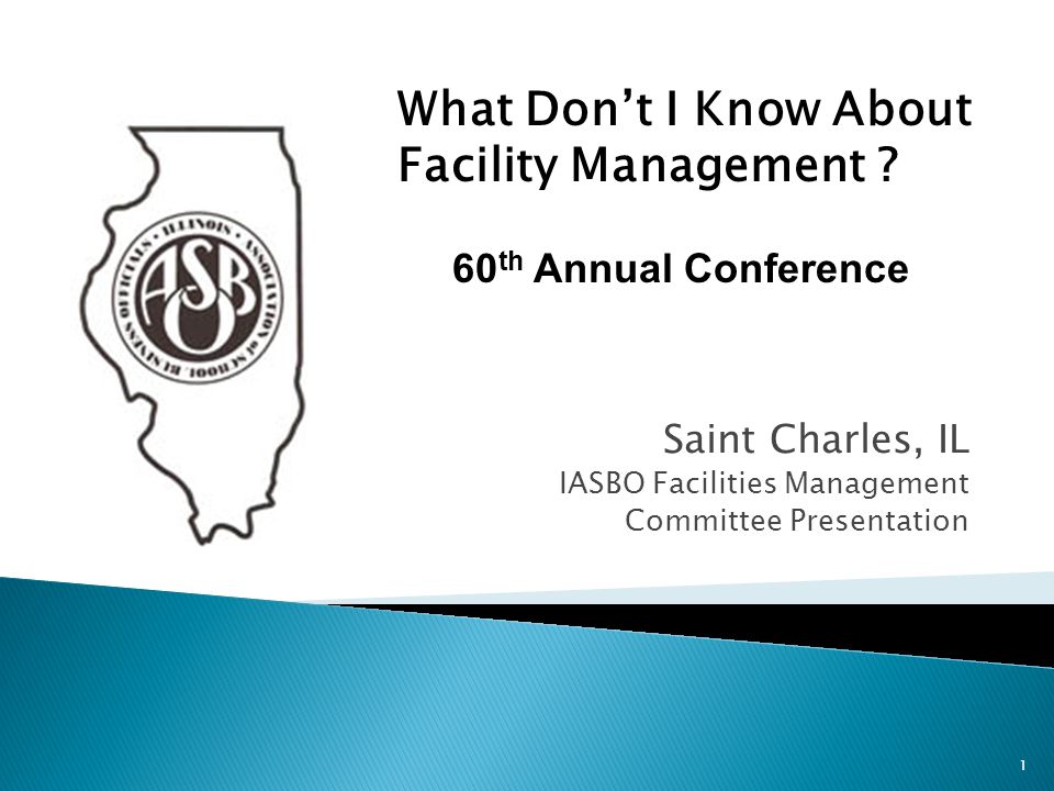 Saint Charles, IL IASBO Facilities Management Committee Presentation 1 What Don’t I Know About Facility Management .